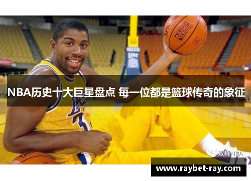 NBA历史十大巨星盘点 每一位都是篮球传奇的象征